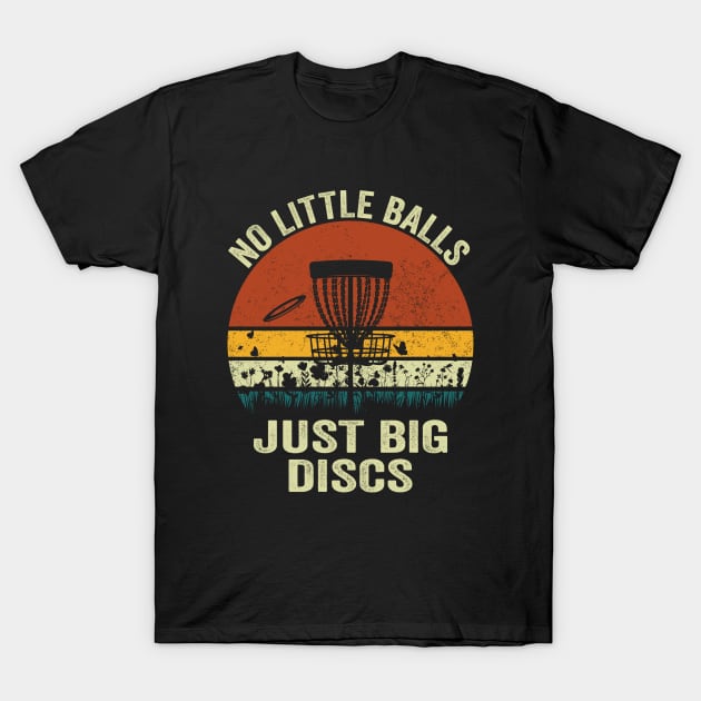 Disc Golf Disc Golfer - No Little Balls Just Big Discs T-Shirt by Crazyshirtgifts